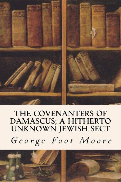 Cover for George Foot Moore · The Covenanters of Damascus; A Hitherto Unknown Jewish Sect (Taschenbuch) (2016)