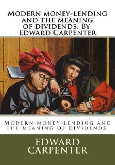 Cover for Edward Carpenter · Modern money-lending and the meaning of dividends. By (Pocketbok) (2016)