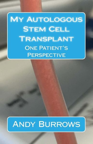 My Autologous Stem Cell Transplant - Andy Burrows - Kirjat - Createspace Independent Publishing Platf - 9781539701545 - tiistai 25. lokakuuta 2016