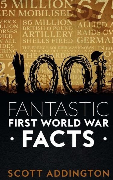 Cover for Scott Addington · 1001 Fantastic First World War Facts - The History Fact Book (Paperback Book) (2017)