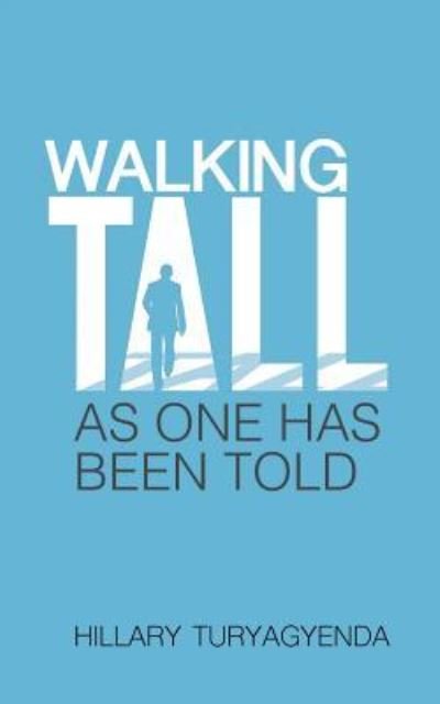 Walking Tall - Mr Hillary Turyagyenda - Kirjat - CreateSpace Independent Publishing Platf - 9781544750545 - perjantai 31. maaliskuuta 2017