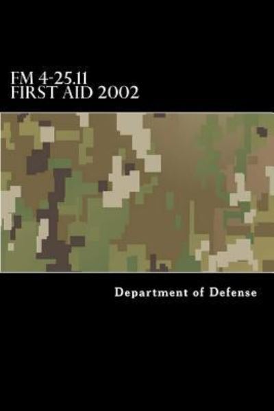 FM 4-25.11 First Aid 2002 - Department of Defense - Libros - Createspace Independent Publishing Platf - 9781546884545 - 23 de mayo de 2017