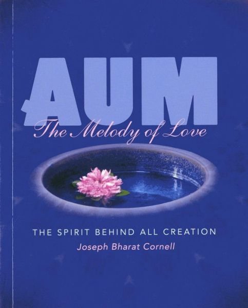 Cover for Cornell, Joseph (Joseph Cornell) · Aum: the Melody of Love: The Melody of Love the Spirit Behind All Creation (Paperback Book) (2013)