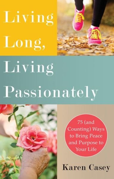 Cover for Karen Casey · Living Long, Living Passionately: 75 (and Counting) Ways to Bring Peace and Purpose to Your Life (Taschenbuch) (2015)