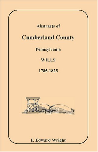 Abstracts of Cumberland County, Pennsylvania Wills, 1785-1825 - F. Edward Wright - Books - Heritage Books Inc. - 9781585494545 - May 1, 2009