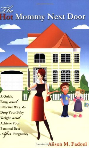 Cover for Alison M Fadoul · The Hot Mommy Next Door: A Quick, Easy, and Effective Way to Drop Your Baby Weight and Achieve Your Personal Best After Pregnancy (Pocketbok) (2009)
