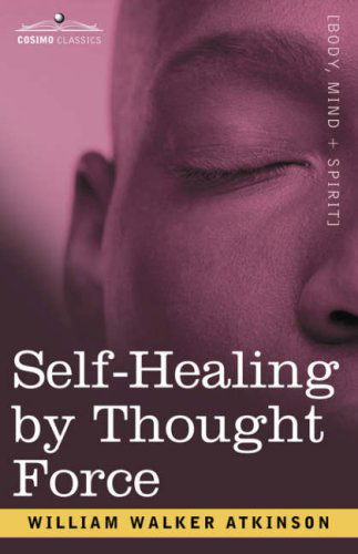 Self-healing by Thought Force - William Walker Atkinson - Kirjat - Cosimo Classics - 9781602061545 - torstai 1. maaliskuuta 2007