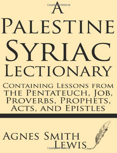 Cover for Agnes Smith Lewis · A Palestinian Syriac Lectionary: Containing Lessons from the Pentateuch, Job, Proverbs, Prophets, Acts, and Epistles (Paperback Book) (2013)