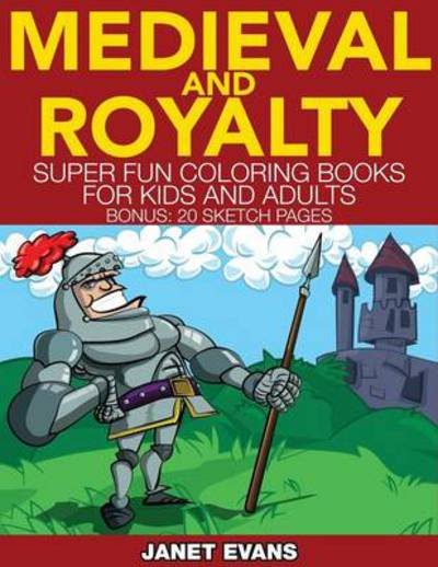 Cover for Janet Evans · Medieval and Royalty: Super Fun Coloring Books for Kids and Adults (Bonus: 20 Sketch Pages) (Paperback Bog) (2014)