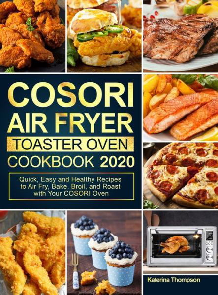 Cover for Katerina Thompson · COSORI Air Fryer Toaster Oven Cookbook 2020: Quick, Easy and Healthy Recipes to Air Fry, Bake, Broil, and Roast with Your COSORI Oven (Hardcover Book) (2020)