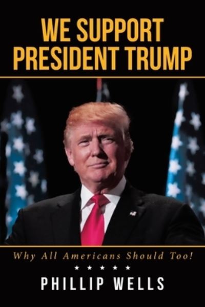 Cover for Phillip Wells · We Support President Trump; Why All Americans Should Too! (Paperback Book) (2020)