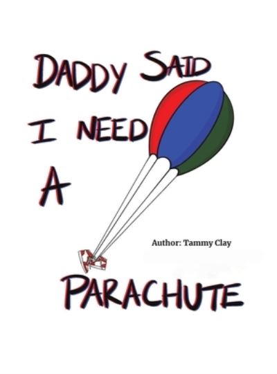 Daddy Said I Need a Parachute - Tammy Clay - Books - Austin Macauley Publishers LLC - 9781647509545 - August 31, 2022