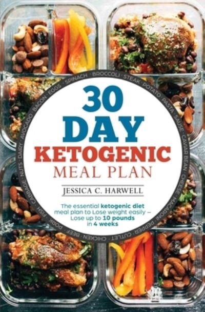 Cover for Jessica C Harwell · 30 Day Ketogenic Meal Plan: The Essential Ketogenic Diet Meal plan to lose weight easily - Lose up to 10 pounds in 4 weeks (Paperback Book) (2019)