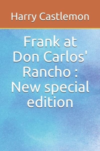 Frank at Don Carlos' Rancho - Harry Castlemon - Books - Independently Published - 9781671173545 - December 3, 2019