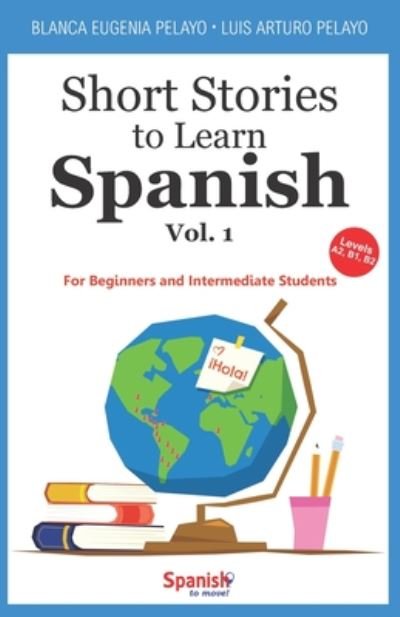 Short Stories to Learn Spanish, Vol. 1 - Blanca Eugenia Pelayo - Bøker - Independently Published - 9781672402545 - 29. januar 2020