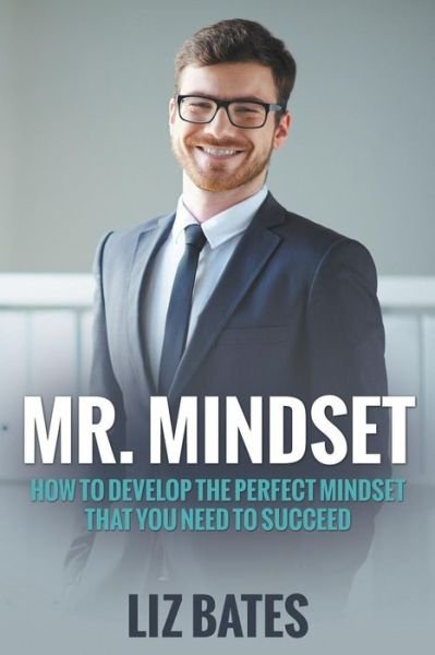 Cover for Liz Bates · Mr. Mindset: How to Develop the Perfect Mindset That You Need to Succeed (Paperback Book) (2014)