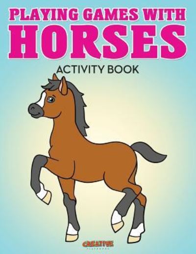 Playing Games with Horses Activity Book - Creative Playbooks - Books - Creative Playbooks - 9781683235545 - August 20, 2016