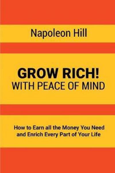 Cover for Napoleon Hill · Grow Rich!: With Peace of Mind - How to Earn all the Money You Need and Enrich Every Part of Your Life (Paperback Book) (2017)