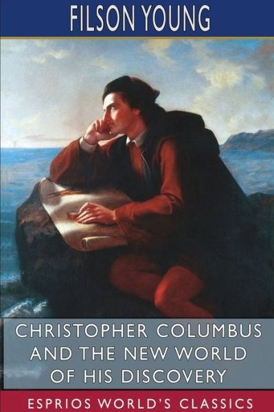Christopher Columbus and the New World of His Discovery (Esprios Classics) - Filson Young - Kirjat - Blurb - 9781715596545 - keskiviikko 26. kesäkuuta 2024