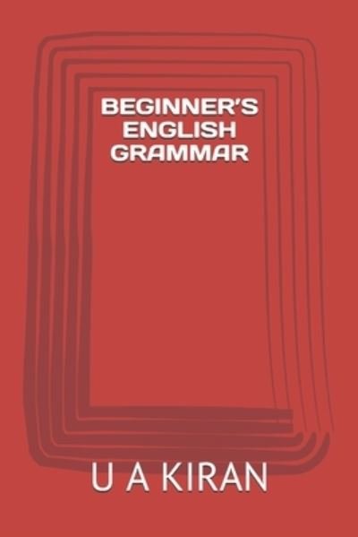Beginner's English Grammar - U a Kiran - Books - Independently Published - 9781719895545 - August 26, 2018