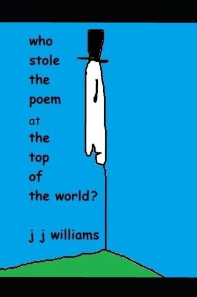 Who Stole the Poem at the Top of the World? - J J Williams - Livros - Createspace Independent Publishing Platf - 9781729670545 - 5 de novembro de 2018