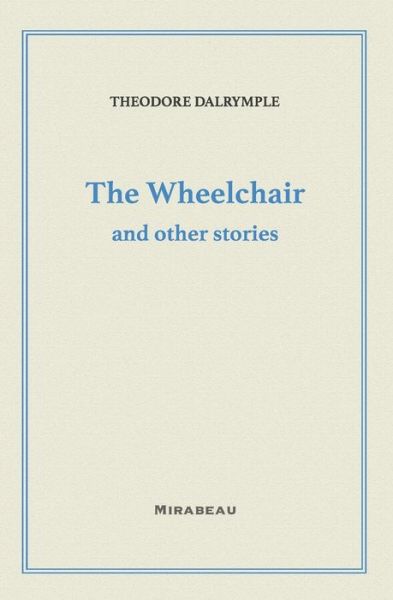 Cover for Theodore Dalrymple · The Wheelchair and Other Stories (Pocketbok) (2022)