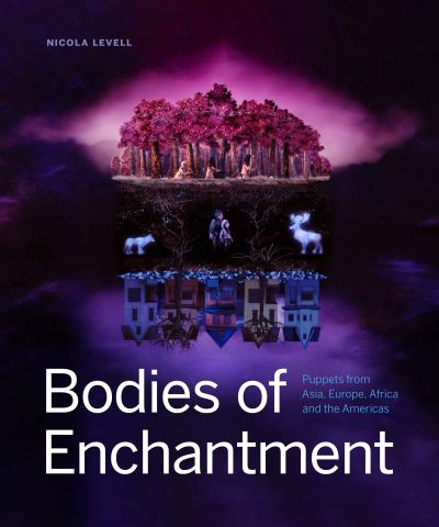 Cover for Nicola Levell · Bodies of Enchantment: Puppets from Asia, Europe, Africa and the Americas (Hardcover Book) (2022)