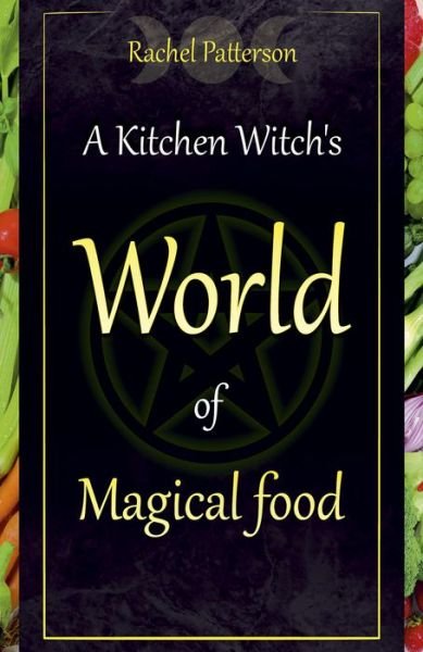 Kitchen Witch's World of Magical Food, A - Rachel Patterson - Bøger - Collective Ink - 9781782798545 - 26. juni 2015