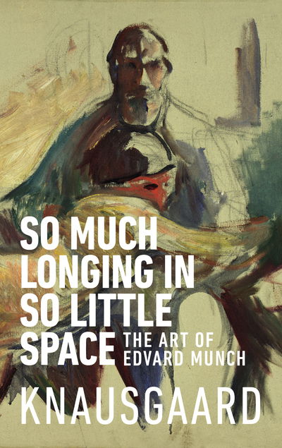 Cover for Karl Ove Knausgaard · So Much Longing in So Little Space: The art of Edvard Munch (Paperback Book) (2019)