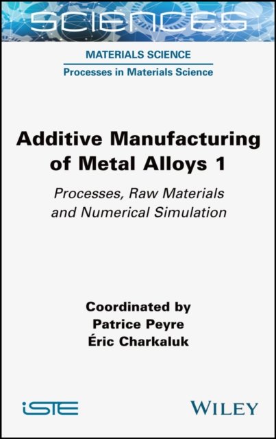 Cover for P Peyre · Additive Manufacturing of Metal Alloys 1: Processes, Raw Materials and Numerical Simulation (Hardcover Book) (2022)