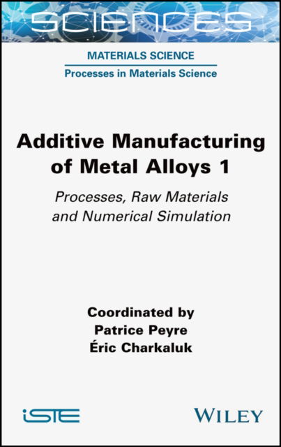 Cover for P Peyre · Additive Manufacturing of Metal Alloys 1: Processes, Raw Materials and Numerical Simulation (Inbunden Bok) (2022)