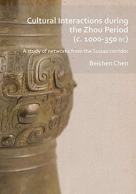 Cultural Interactions during the Zhou period (c. 1000-350 BC): A study of networks from the Suizao corridor - Beichen Chen - Books - Archaeopress - 9781789690545 - January 31, 2019
