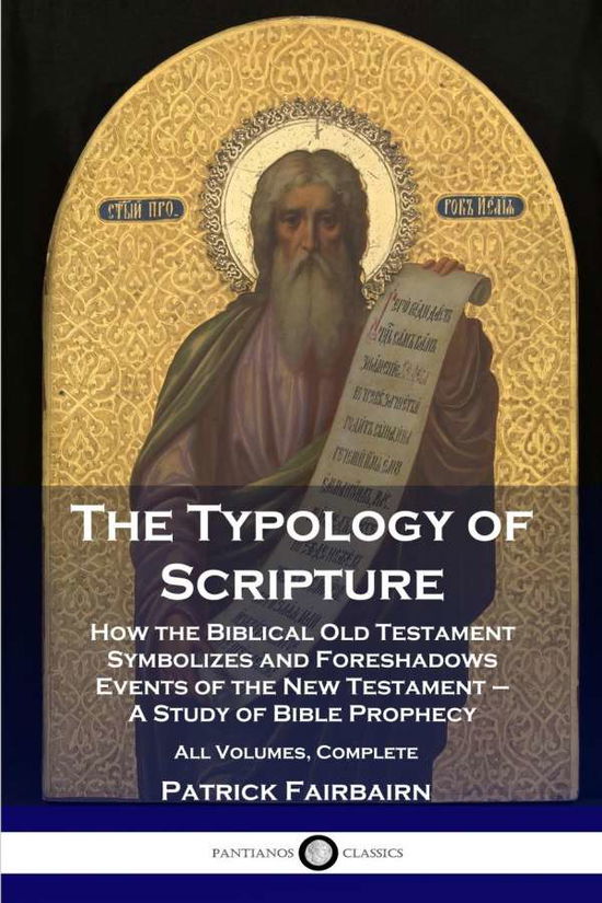 Cover for Patrick Fairbairn · The Typology of Scripture: How the Biblical Old Testament Symbolizes and Foreshadows Events of the New Testament - A Study of Bible Prophecy - All Volumes, Complete (Paperback Book) (1901)