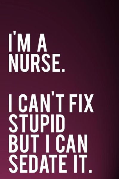 Cover for Tiny Camel Books · I'm a Nurse. I Can't Fix Stupid But I Can Sedate It. (Paperback Book) (2018)