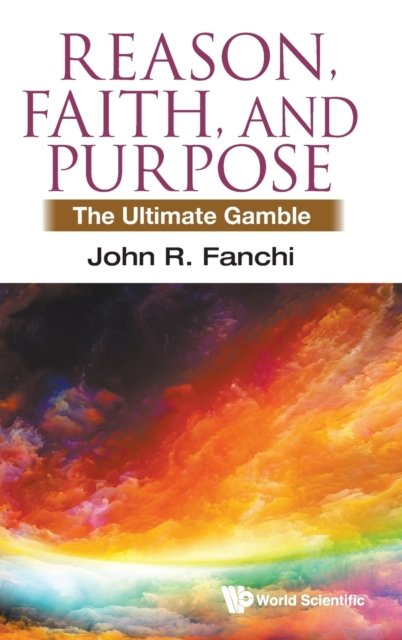 Cover for Fanchi, John R (Texas Christian Univ, Usa) · Reason, Faith, And Purpose: The Ultimate Gamble (Hardcover Book) (2021)