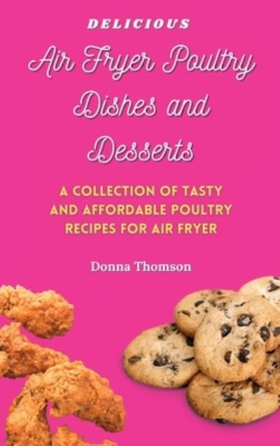 Cover for Donna Thomson · Delicious Air Fryer Poultry Dishes and Desserts (Hardcover Book) (2021)