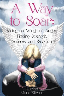 Cover for Katrina Maria Kleven · A Way to Soar: Riding on Wings of Angels Finding Strength, Success, and Salvation (Paperback Book) (2025)