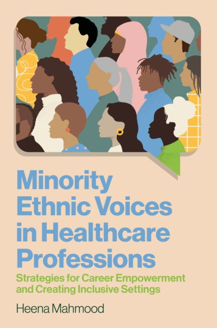 Minority Ethnic Voices in Healthcare Professions: Strategies for Career Empowerment and Creating Inclusive Settings - Heena Mahmood - Böcker - Jessica Kingsley Publishers - 9781805011545 - 21 mars 2025