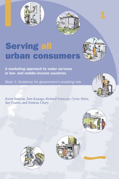 Cover for Kevin Sansom · Serving All Urban Customers: A marketing approach to water services in Low- and Middle-income Countries: Book 1 - Guidance for Government's Enabling Role (Paperback Book) (2004)