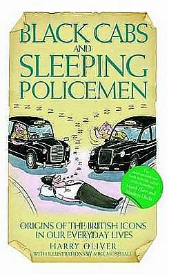 Black Cabs and Sleeping Policeman: Origins of the British Icons in Our Everyday Lives - Harry Oliver - Książki - John Blake Publishing Ltd - 9781844548545 - 7 września 2009