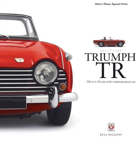 Triumph TR - TR2 to 6: The Last of the Traditional Sports Cars - Bill Piggott - Książki - Veloce Publishing Ltd - 9781845848545 - 20 stycznia 2016