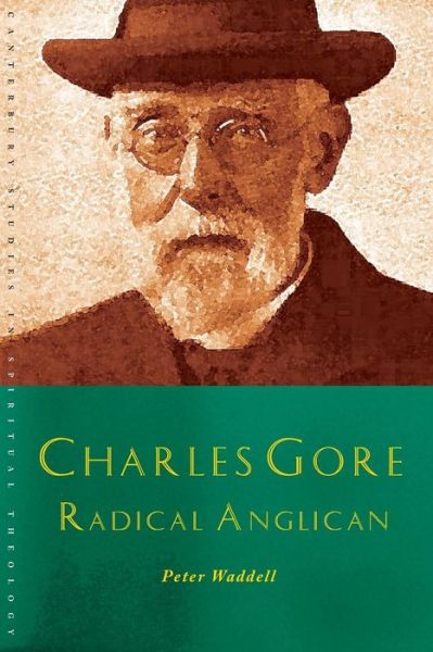 Charles Gore: Charles Gore and his writings - Canterbury Studies in Spiritual Theology - Peter Waddell - Books - Canterbury Press Norwich - 9781848256545 - 2015