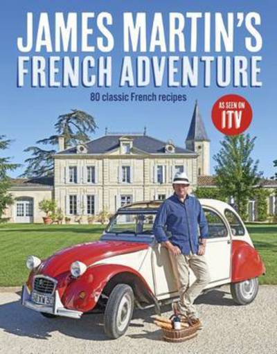 Cover for James Martin · James Martin's French Adventure: 80 Classic French Recipes (Hardcover Book) [Hardback edition] (2017)