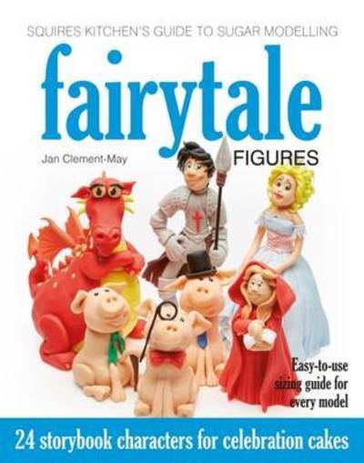 Squires Kitchen's Guide to Sugar Modelling: Fairytale Figures: 24 Storybook Characters for Celebration Cakes - Jan Clement-May - Książki - Squires Kitchen Publishing - 9781905113545 - 11 marca 2016