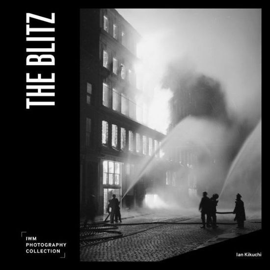 The Blitz: IWM Photography Collection - IWM Photography Collection - Ian Kikuchi - Books - Imperial War Museum - 9781912423545 - May 25, 2023