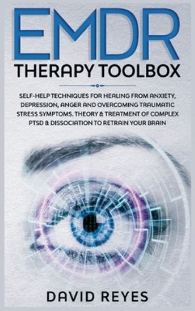 Cover for David Reyes · EMDR Therapy Toolbox: Self-Help techniques for healing from anxiety, depression, anger and overcoming traumatic stress symptoms. Theory &amp; treatment of complex PTSD &amp; dissociation to retrain your brain (Hardcover Book) (2021)