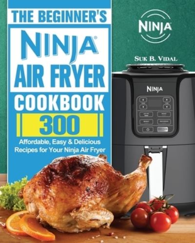 Cover for Suk B Vidal · The Beginner's Ninja Air Fryer Cookbook (Paperback Book) (2020)