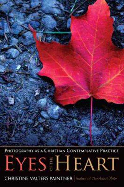 Eyes of the Heart: Photography as a Christian Contemplative Practice - Christine Valters Paintner - Książki - Ave Maria Press - 9781933495545 - 25 marca 2013