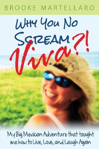 Cover for Brooke Martellaro · Why You No Scream Viva?! My Big Mexican Adventure That Taught Me How to Live, Love, and Laugh Again (Paperback Book) (2013)