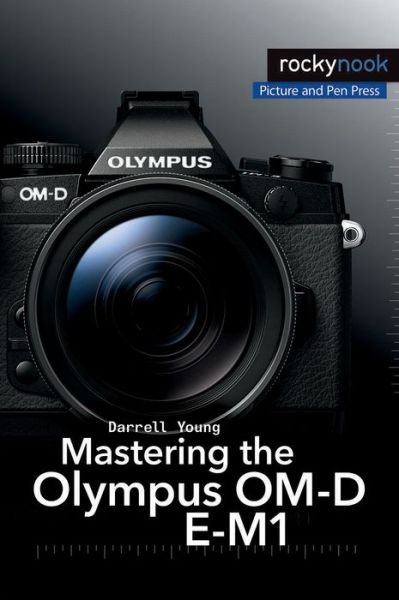 Mastering the Olympus OM-D E-M1 - Darrell Young - Books - Rocky Nook - 9781937538545 - March 9, 2015